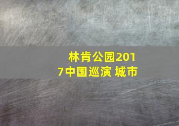 林肯公园2017中国巡演 城市